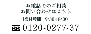 お電話でのご相談、お問い合わせはこちら［受付時間］9：30-18：00 フリーダイヤル0120-0277-37